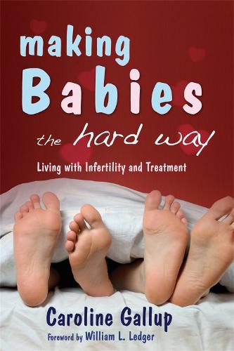 Making Babies the Hard Way: Living with Infertility and Treatment (Paperback)