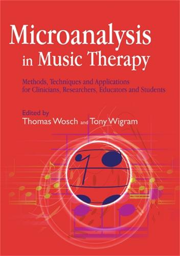 Microanalysis in Music Therapy: Methods, Techniques and Applications for Clinicians, Researchers, Educators and Students (Paperback)