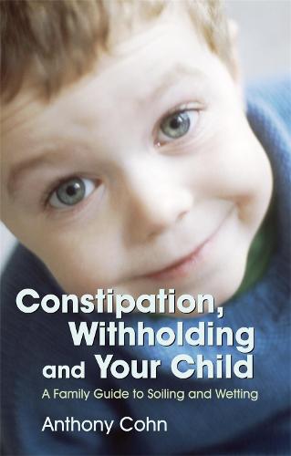 Constipation, Withholding and Your Child: A Family Guide to Soiling and Wetting (Paperback)