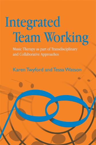 Integrated Team Working: Music Therapy as Part of Transdisciplinary and Collaborative Approaches (Paperback)