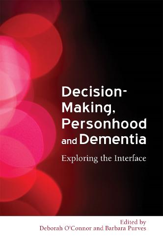 Decision-Making, Personhood and Dementia: Exploring the Interface (Paperback)