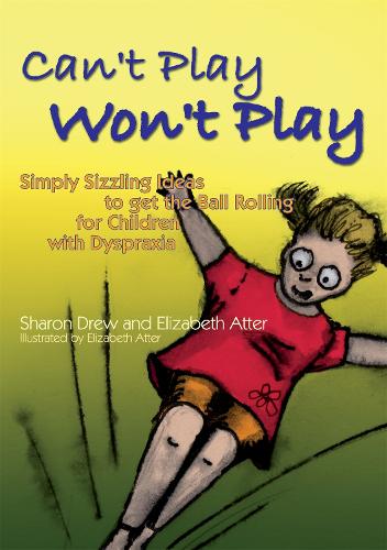 Can't Play Won't Play: Simply Sizzling Ideas to Get the Ball Rolling for Children with Dyspraxia (Paperback)