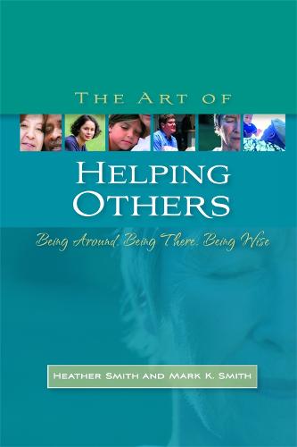 The Art of Helping Others: Being Around, Being There, Being Wise (Paperback)