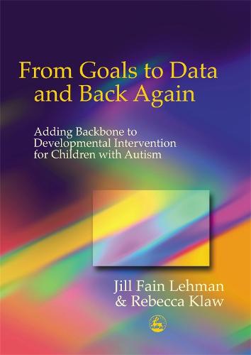 From Goals to Data and Back Again: Adding Backbone to Developmental Intervention for Children with Autism (Paperback)