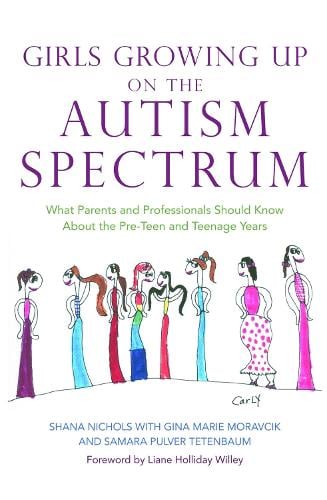 Girls Growing Up on the Autism Spectrum: What Parents and Professionals Should Know About the Pre-Teen and Teenage Years (Paperback)