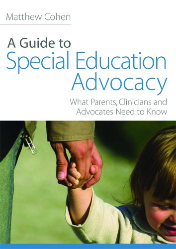 A Guide to Special Education Advocacy: What Parents, Clinicians and Advocates Need to Know (Paperback)