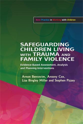 Safeguarding Children Living with Trauma and Family Violence: Evidence-Based Assessment, Analysis and Planning Interventions - Best Practice in Working with Children (Paperback)