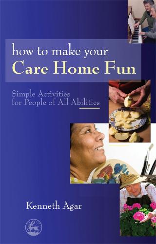How to Make Your Care Home Fun: Simple Activities for People of All Abilities (Paperback)