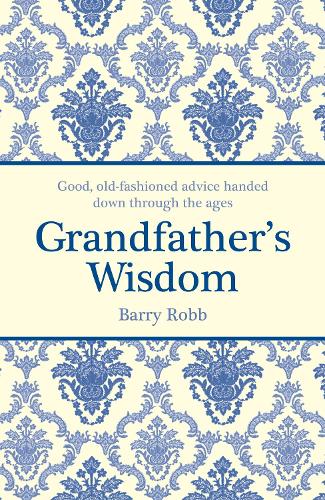 Grandfather's Wisdom: Good, old-fashioned advice handed down through the ages (Hardback)