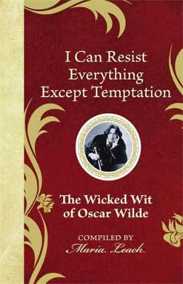 I Can Resist Everything Except Temptation: The Wicked Wit of Oscar Wilde (Hardback)