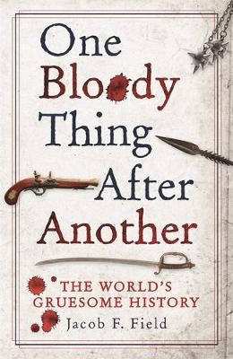 One Bloody Thing After Another: The World's Gruesome History (Hardback)