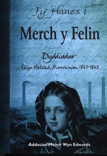 Fy Hanes i: Merch y Felin - Dyddiadur Eliza Helstead, Manceinion, 1842-1843 (Paperback)
