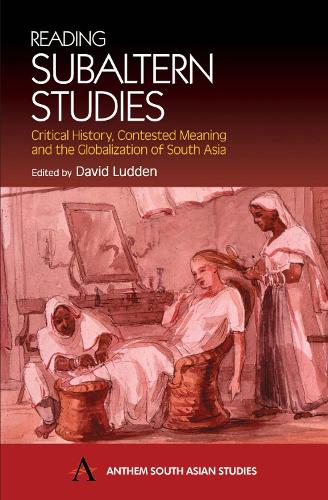 Reading Subaltern Studies: Critical History, Contested Meaning and the Globalization of South Asia - Anthem South Asian Studies (Paperback)