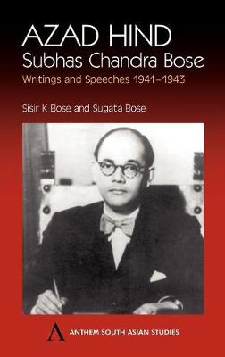 Azad Hind: Subhas Chandra Bose, Writing and Speeches 1941-1943 - Anthem South Asian Studies (Hardback)