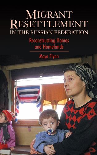 Migrant Resettlement in the Russian Federation: Reconstructing Homes and Homelands - Anthem Series on Russian, East European and Eurasian Studies (Hardback)