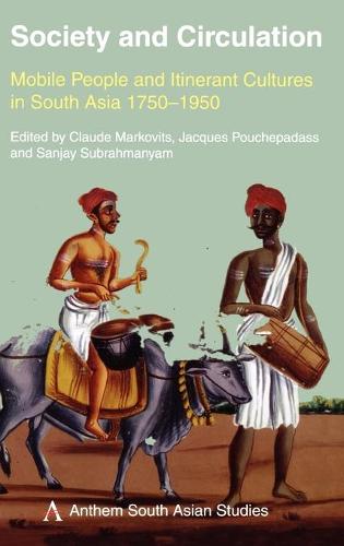 Society and Circulation: Mobile People and Itinerant Cultures in South Asia, 1750-1950 - Anthem South Asian Studies (Hardback)