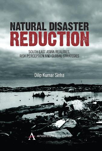 Natural Disaster Reduction: South East Asian Realities, Risk Perception and Global Strategies - Anthem Environmental Studies (Hardback)