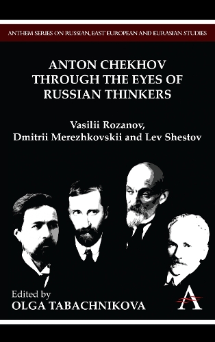 Anton Chekhov Through the Eyes of Russian Thinkers: Vasilii Rozanov, Dmitrii Merezhkovskii and Lev Shestov - Anthem Nineteenth-Century Series (Hardback)