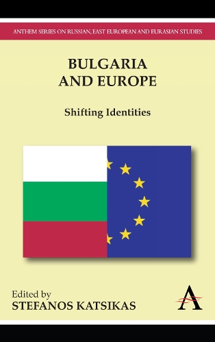 Bulgaria and Europe: Shifting Identities - Anthem Studies in European Ideas and Identities (Hardback)