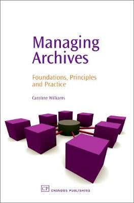 Managing Archives: Foundations, Principles and Practice - Chandos Information Professional Series (Paperback)