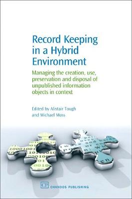 Record Keeping in a Hybrid Environment: Managing the Creation, Use, Preservation and Disposal of Unpublished Information Objects in Context - Chandos Information Professional Series (Hardback)