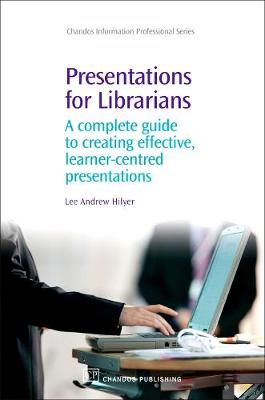Presentations for Librarians: A Complete Guide to Creating Effective, Learner-Centred Presentations - Chandos Information Professional Series (Hardback)