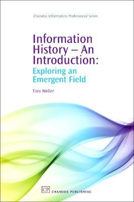 Information History - An Introduction: Exploring an Emergent Field - Chandos Information Professional Series (Hardback)
