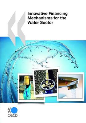 Innovative Financing Mechanisms for the Water Sector - OECD Report Series (Paperback)