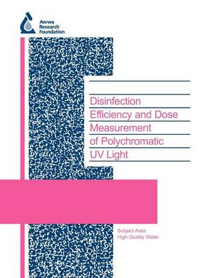 Disinfection Efficiency and Dose Measurement of Polychromatic UV Light - Water Research Foundation Report Series (Paperback)