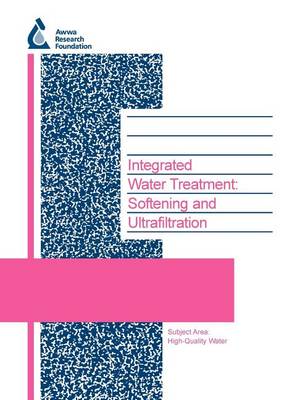Integrated Water Treatment: Softening and Ultrafiltration - Water Research Foundation Report Series (Paperback)