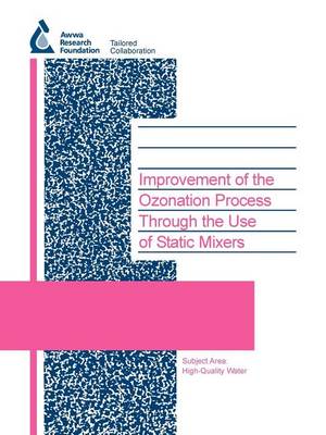 Improvement of the Ozonation Process Through the Use of Static Mixers - Water Research Foundation Report Series (Paperback)
