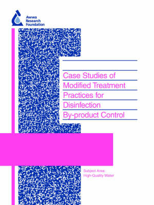 Case Studies of Modified Treatment Practices for Disinfection By-product Control - Water Research Foundation Report Series (Paperback)
