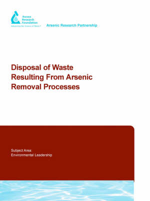 Disposal of Waste Resulting from Arsenic Removal Processes - Water Research Foundation Report Series (Paperback)