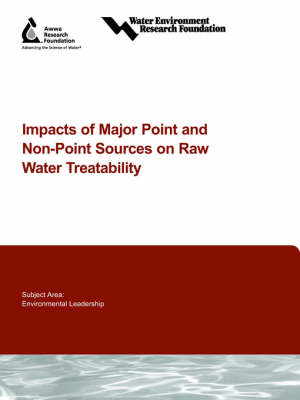 Impacts of Major Point and Non-Point Sources on Raw Water Treatability - Water Research Foundation Report Series (Paperback)