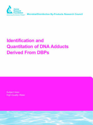 Identification and Quantitation of DNA Adducts Derived From DBPs - Water Research Foundation Report Series (Paperback)
