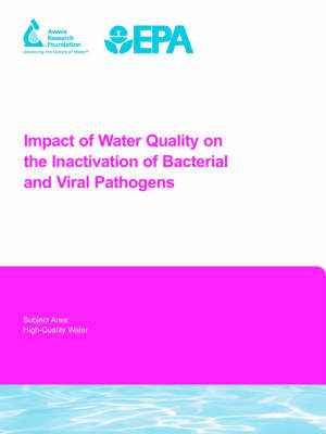 Impact of Water Quality on the Inactivation of Bacterial and Viral Pathogens - Water Research Foundation Report Series (Paperback)