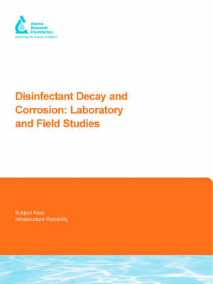 Disinfectant Decay and Corrosion: Laboratory and Field Studies - Awwa Research Foundation Reports (Paperback)