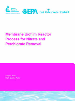 Membrane Biofilm Reactor Process for Nitrate and Perchlorate Removal - Water Research Foundation Report Series (Paperback)