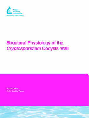 Structural Physiology of the Cryptosporidium Oocyst Wall - Water Research Foundation Report Series (Paperback)