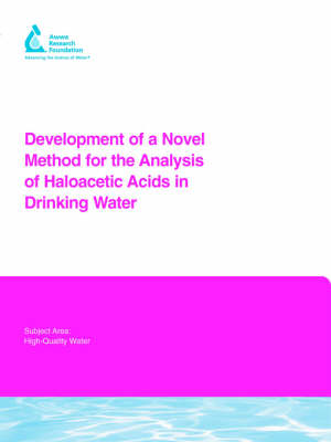 Development of a Novel Method for the Analysis of Haloacetic Acids in Drinking Water - Water Research Foundation Report Series (Paperback)