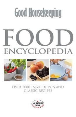 Good Housekeeping Food Encyclopedia: Over 2000 Ingredients and 150 Classic Recipes (Hardback)