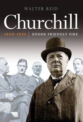 Churchill 1940-1945: Under Friendly Fire (Hardback)