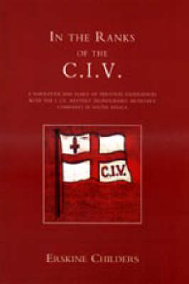 In the Ranks of the C.I.V.: A Narrative and Diary of Peronal Experiences with the C.I.V.Battery (Honourable Artillery Company) in South Africa (Paperback)
