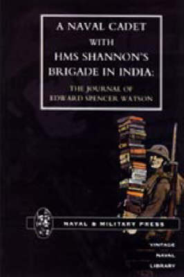 Naval Cadet with HMS Shannon's Brigade in India: The Journal of Edward Spencer Watson (Paperback)