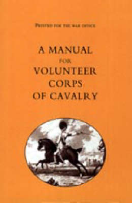 Printed for the War Office - A Manual for Volunteer Corps of Cavalry (1803) (Paperback)