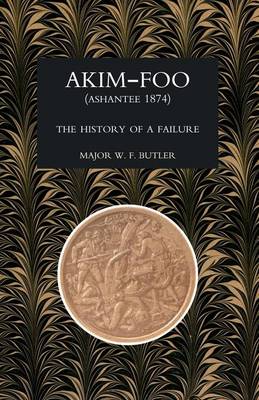 Akim-Foo the History of a Failure (Gold Coast 1873-74 Campaign) (Paperback)