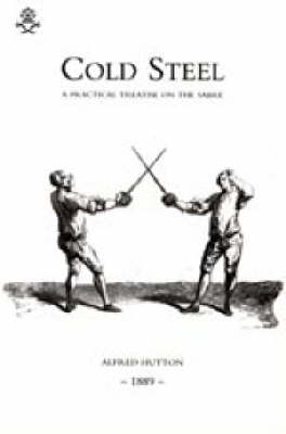 Cold Steel: a Practical Treatise on the Sabre (1889) 2004 (Paperback)