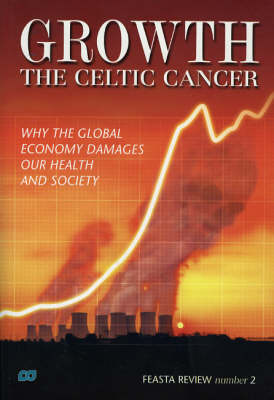 Growth - the Celtic Cancer: Why the Global Economy Damages Our Health and Society (Paperback)