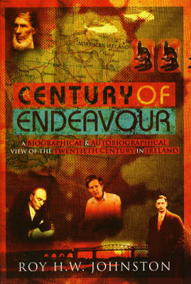 Century of Endeavour: A Biographical and Autobiographical View of the Twentieth Century in Ireland (Hardback)