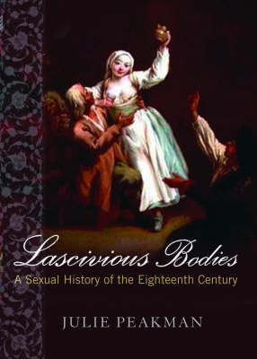 Lascivious Bodies: A Sexual History of the Eighteenth Century (Hardback)